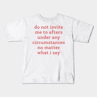 Do Not Invite Me To Afters Under Any Circumstances No Matter What i Say Kids T-Shirt